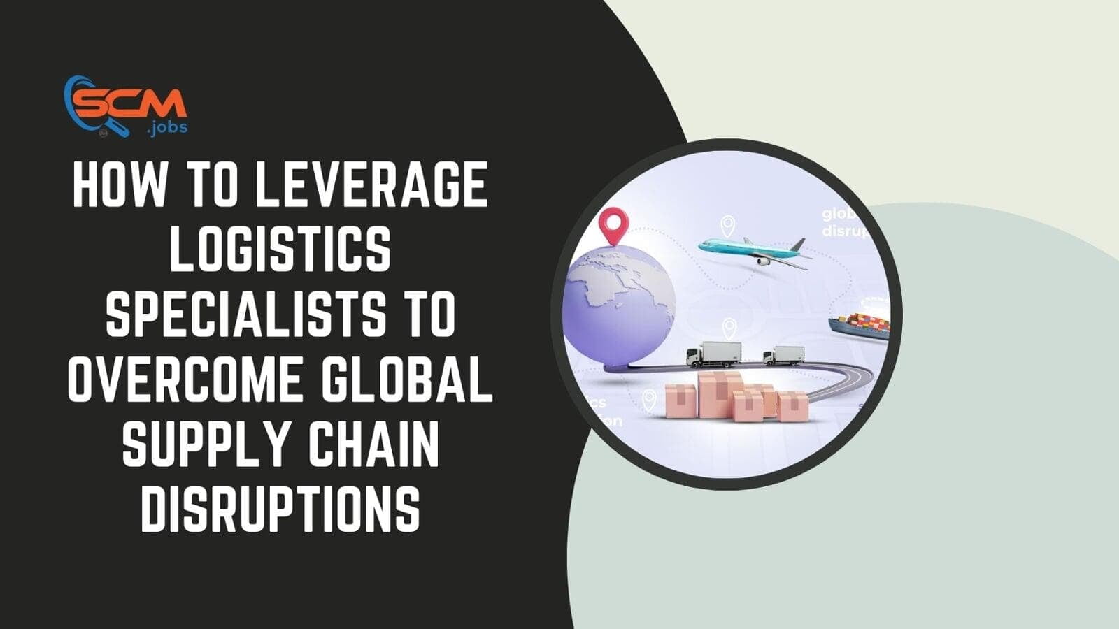 How to Leverage Logistics Specialists to Overcome Global Supply Chain Disruptions